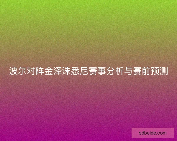 波尔对阵金泽洙悉尼赛事分析与赛前预测