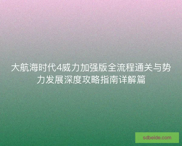 大航海时代4威力加强版全流程通关与势力发展深度攻略指南详解篇