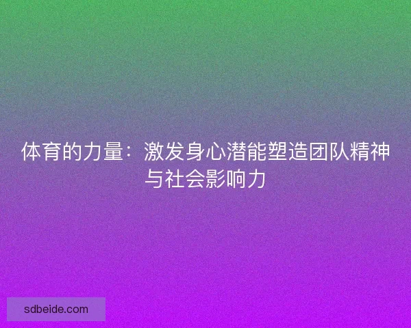 体育的力量：激发身心潜能塑造团队精神与社会影响力